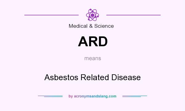 What does ARD mean? It stands for Asbestos Related Disease