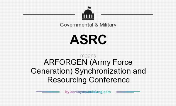 What does ASRC mean? It stands for ARFORGEN (Army Force Generation) Synchronization and Resourcing Conference