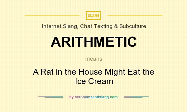 What does ARITHMETIC mean? It stands for A Rat in the House Might Eat the Ice Cream