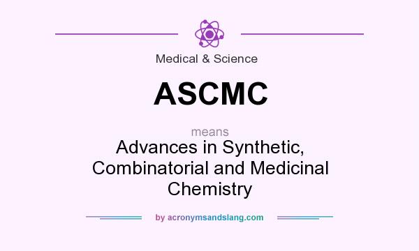 What does ASCMC mean? It stands for Advances in Synthetic, Combinatorial and Medicinal Chemistry