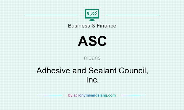 What does ASC mean? It stands for Adhesive and Sealant Council, Inc.