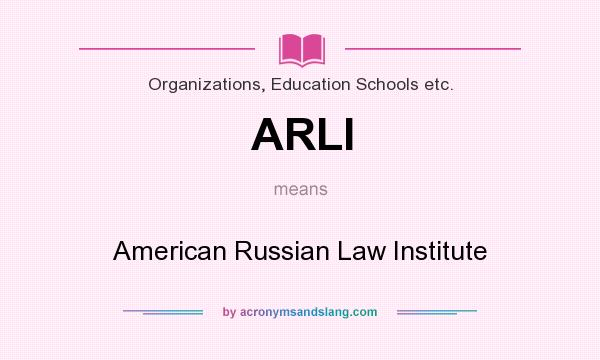 What does ARLI mean? It stands for American Russian Law Institute