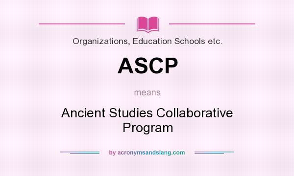 What does ASCP mean? It stands for Ancient Studies Collaborative Program