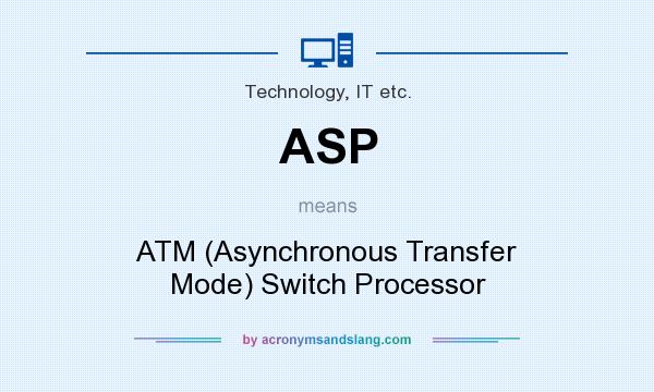 What does ASP mean? It stands for ATM (Asynchronous Transfer Mode) Switch Processor