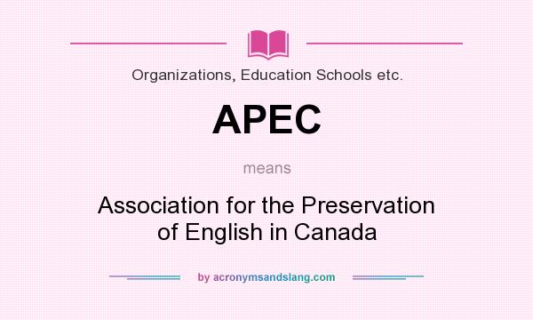 What does APEC mean? It stands for Association for the Preservation of English in Canada
