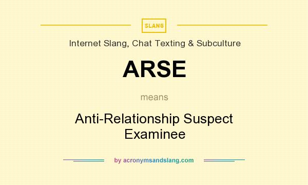 What does ARSE mean? It stands for Anti-Relationship Suspect Examinee