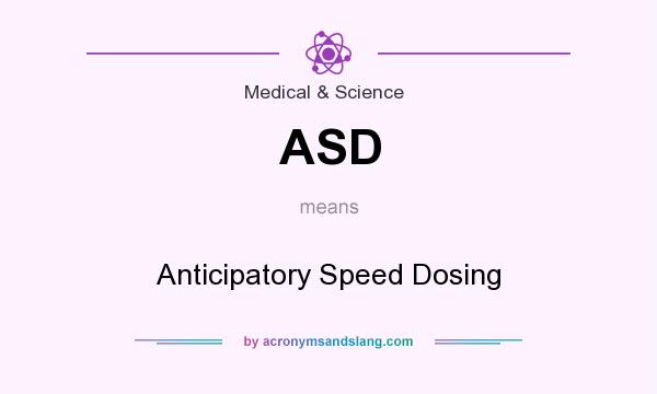 What does ASD mean? It stands for Anticipatory Speed Dosing