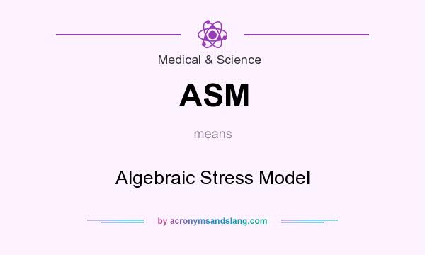 What does ASM mean? It stands for Algebraic Stress Model
