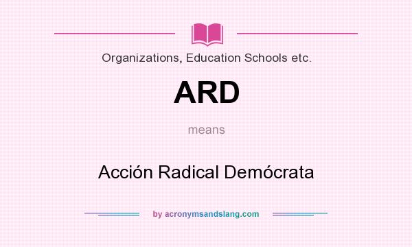What does ARD mean? It stands for Acción Radical Demócrata