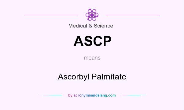 What does ASCP mean? It stands for Ascorbyl Palmitate