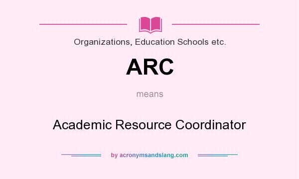 What does ARC mean? It stands for Academic Resource Coordinator