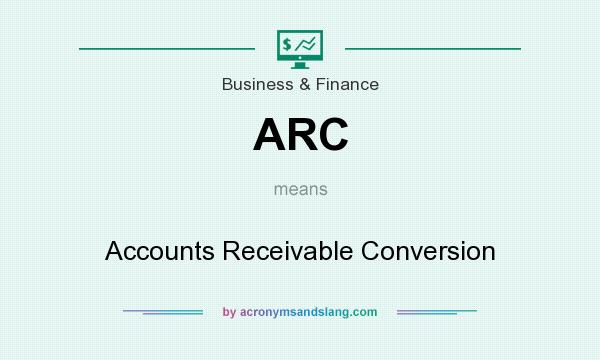 What does ARC mean? It stands for Accounts Receivable Conversion