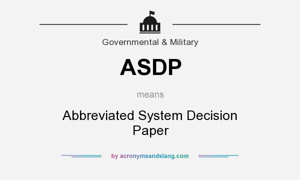What does ASDP mean? It stands for Abbreviated System Decision Paper