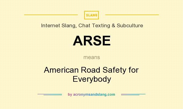 What does ARSE mean? It stands for American Road Safety for Everybody