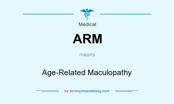 What does ARM mean? It stands for Age-Related Maculopathy