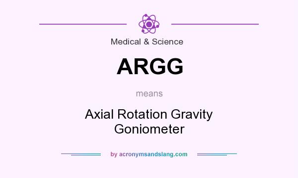 What does ARGG mean? It stands for Axial Rotation Gravity Goniometer