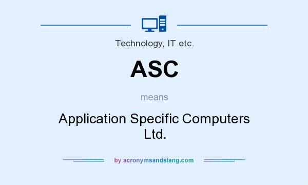 What does ASC mean? It stands for Application Specific Computers Ltd.