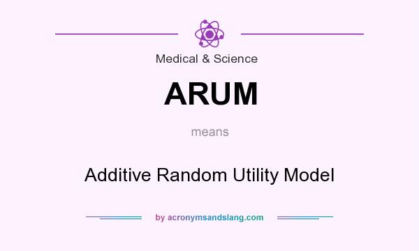 What does ARUM mean? It stands for Additive Random Utility Model