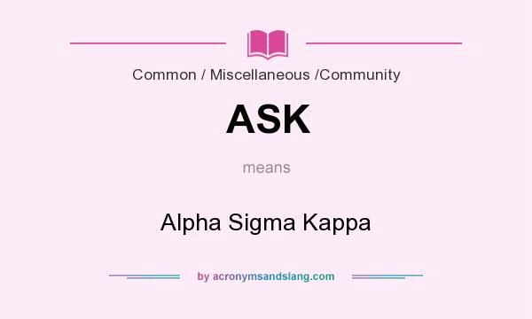 What does ASK mean? It stands for Alpha Sigma Kappa