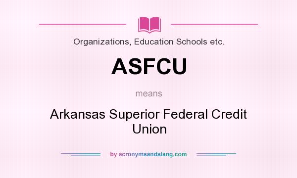 What does ASFCU mean? It stands for Arkansas Superior Federal Credit Union
