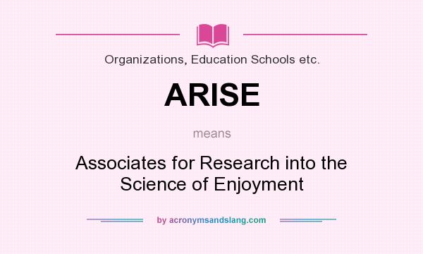 What does ARISE mean? It stands for Associates for Research into the Science of Enjoyment