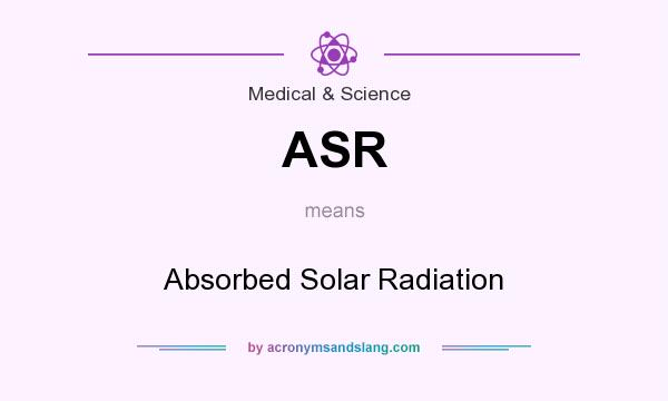What does ASR mean? It stands for Absorbed Solar Radiation