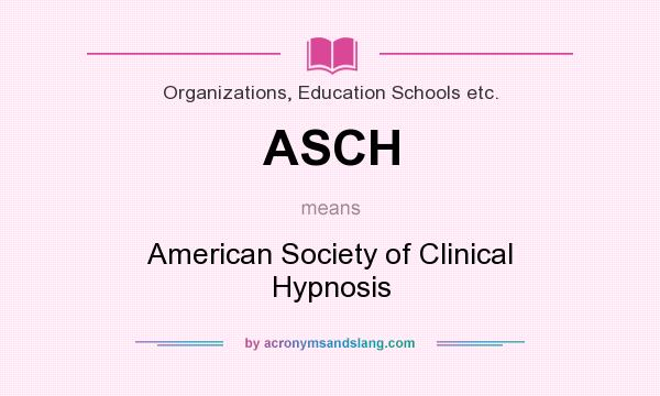 What does ASCH mean? It stands for American Society of Clinical Hypnosis