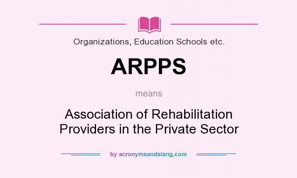 What does ARPPS mean? It stands for Association of Rehabilitation Providers in the Private Sector