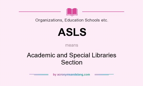 What does ASLS mean? It stands for Academic and Special Libraries Section