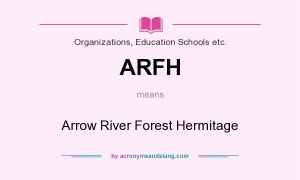 What does ARFH mean? It stands for Arrow River Forest Hermitage