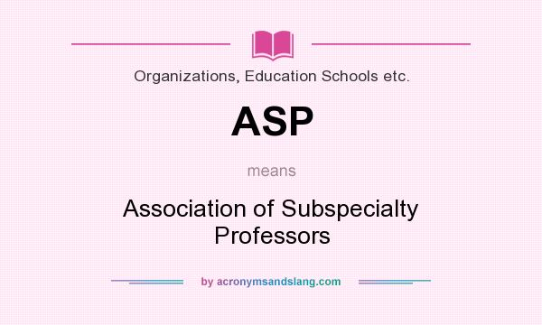 What does ASP mean? It stands for Association of Subspecialty Professors