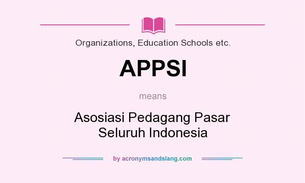 What does APPSI mean? It stands for Asosiasi Pedagang Pasar Seluruh Indonesia