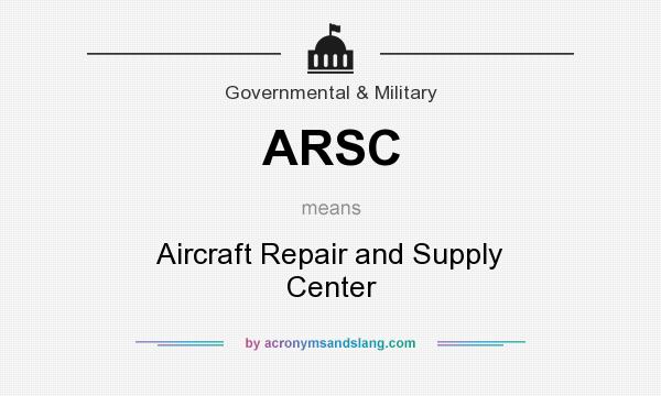 What does ARSC mean? It stands for Aircraft Repair and Supply Center