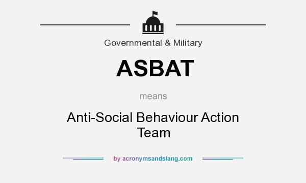 What does ASBAT mean? It stands for Anti-Social Behaviour Action Team