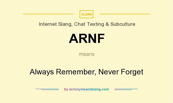 What does ARNF mean? It stands for Always Remember, Never Forget