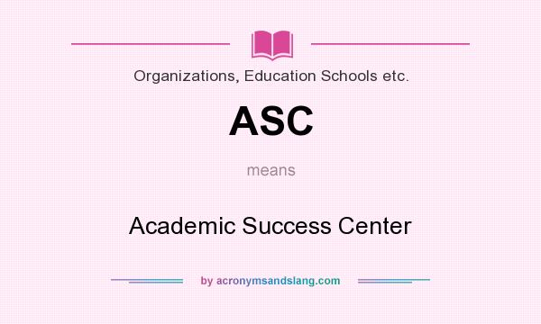 What does ASC mean? It stands for Academic Success Center