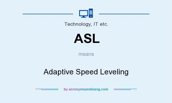 What does ASL mean? It stands for Adaptive Speed Leveling