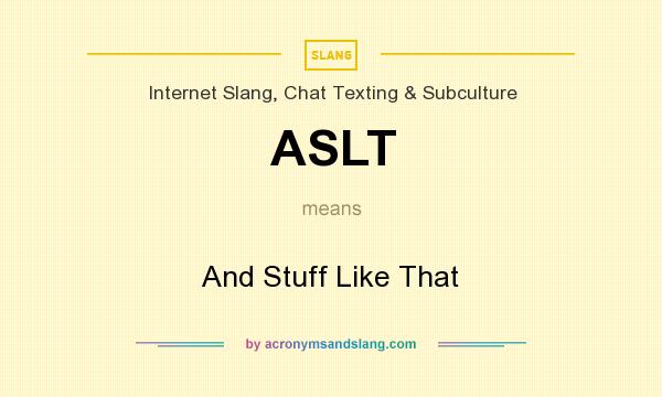 What does ASLT mean? It stands for And Stuff Like That