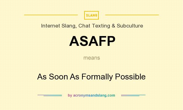 What does ASAFP mean? It stands for As Soon As Formally Possible