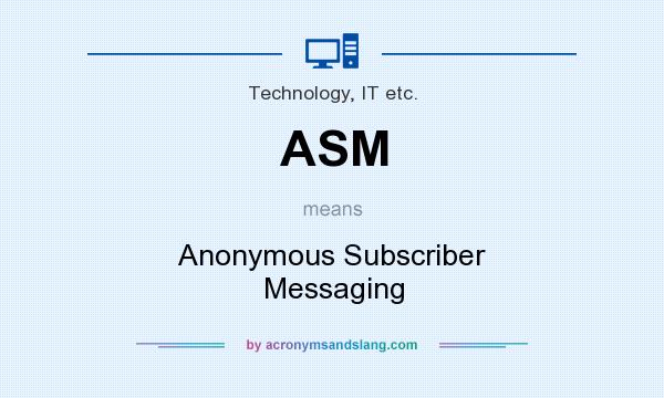What does ASM mean? It stands for Anonymous Subscriber Messaging