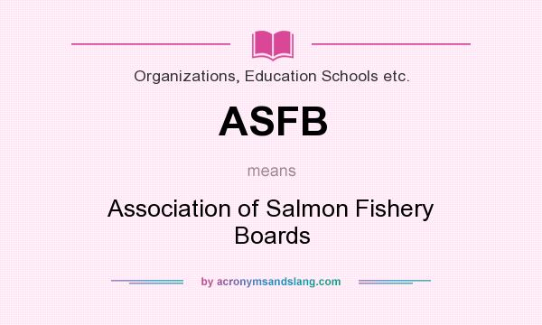 What does ASFB mean? It stands for Association of Salmon Fishery Boards