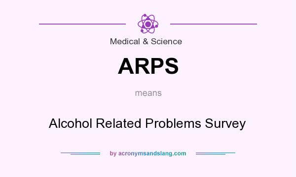 What does ARPS mean? It stands for Alcohol Related Problems Survey