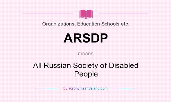 What does ARSDP mean? It stands for All Russian Society of Disabled People
