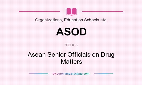 What does ASOD mean? It stands for Asean Senior Officials on Drug Matters
