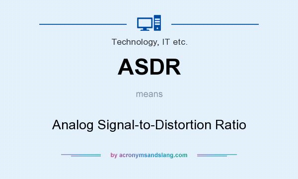 What does ASDR mean? It stands for Analog Signal-to-Distortion Ratio