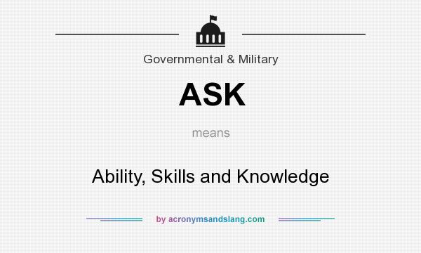 What does ASK mean? It stands for Ability, Skills and Knowledge