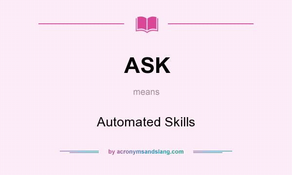 What does ASK mean? It stands for Automated Skills