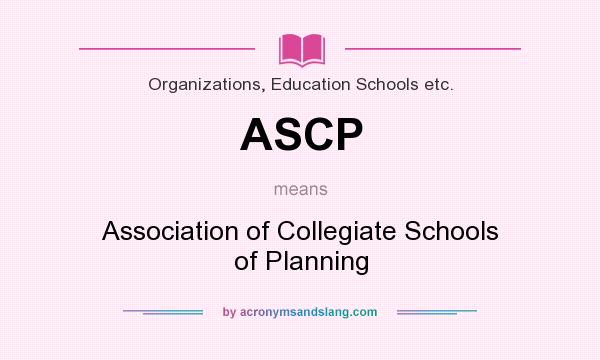 What does ASCP mean? It stands for Association of Collegiate Schools of Planning