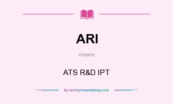 What does ARI mean? It stands for ATS R&D IPT