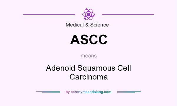 What does ASCC mean? It stands for Adenoid Squamous Cell Carcinoma